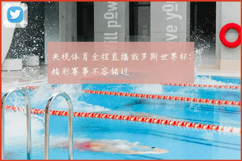 央视体育全程直播俄罗斯世界杯：精彩赛事不容错过