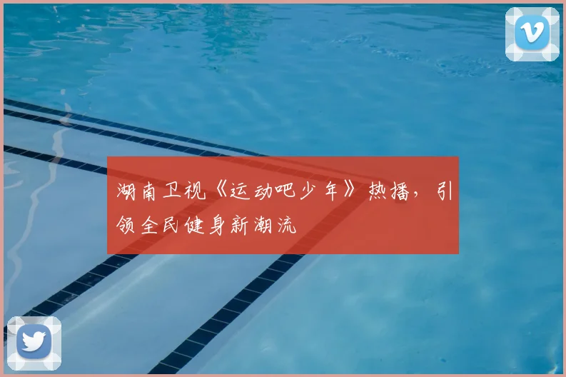 湖南卫视《运动吧少年》热播，引领全民健身新潮流