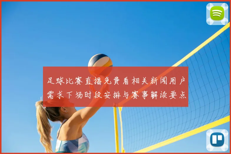 足球比赛直播免费看相关新闻用户需求下场时段安排与赛事解读要点